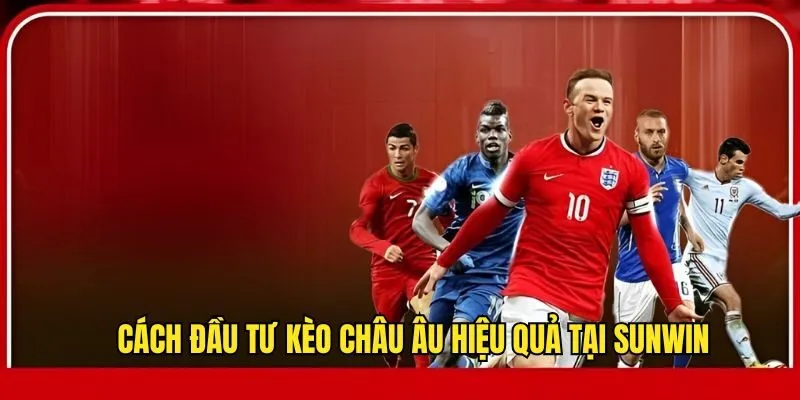 Kèo Châu Âu - Tìm Hiểu Lối Cược Bóng Đá Hấp Dẫn Tại SUNWIN 4 Phương pháp đầu tư thắng lớn